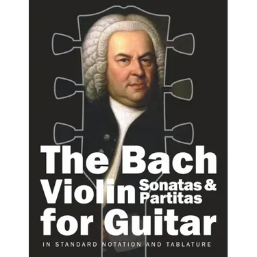 The Bach Violin Sonatas & Partitas for Guitar: In Standard Notation and Tablature