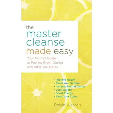 The Master Cleanse Made Easy: Your No-Fail Guide to Feeling Great During and After Your Detox