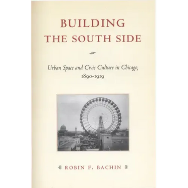Building the South Side: Urban Space and Civic Culture in Chicago, 1890-1919