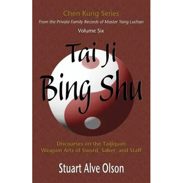 Tai Ji Bing Shu: Discourses on the Taijiquan Weapon Arts of Sword, Saber, and Staff