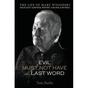 Evil Must Not Have the Last Word: The Life of Mary Wygodski; Holocaust Survivor, Mother, Teacher, & Witness: The Life of Mary Wygodski;