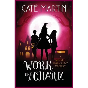 Work Like a Charm: A Witches Three Cozy Mystery