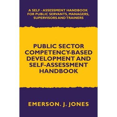 Public Sector Competency-Based Development and Self-Assessment Handbook: A Self Assessment Handbook for Public Servants, Their Supervisors and Trainer