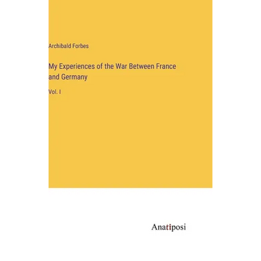 My Experiences of the War Between France and Germany: Vol. I