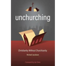 Unchurching: Christianity Without Churchianity