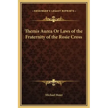 Themis Aurea or Laws of the Fraternity of the Rosie Cross