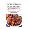Low FODMAP Diet Recipes: Easy and Delicious Low FODMAP Recipes For Irritable Bowel Syndrome Relief
