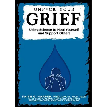 Unfuck Your Grief: Using Science to Heal Yourself and Support Others: Using Science to Heal Yourself and Support Others