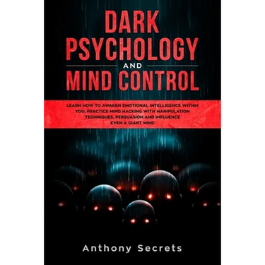 Dark Psychology and Mind Control: Learn How to Awaken Emotional Intelligence within You, Practice Mind Hacking with Manipulation Techniques, Persuasio