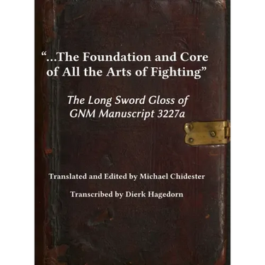 ...the Foundation and Core of All the Arts of Fighting: The Long Sword Gloss of GNM Manuscript 3227a