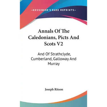 Annals Of The Caledonians, Picts And Scots V2: And Of Strathclyde, Cumberland, Galloway And Murray