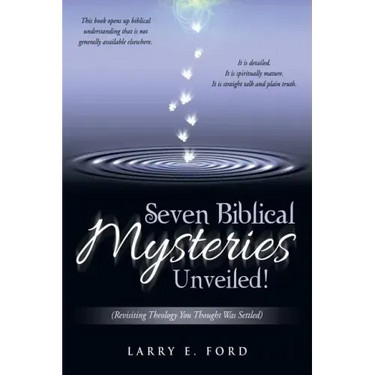 Seven Biblical Mysteries Unveiled!: (Revisiting Theology You Thought Was Settled)