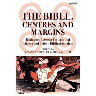 The Bible, Centres and Margins: Dialogues Between Postcolonial African and British Biblical Scholars