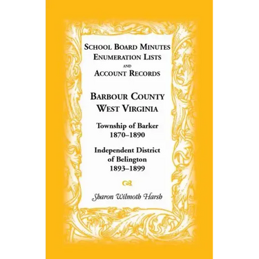 School Board Minutes, Enumeration Lists and Account Records, Barbour County, West Virginia: Township of Barker, 1870-1890; Independent District of Bel