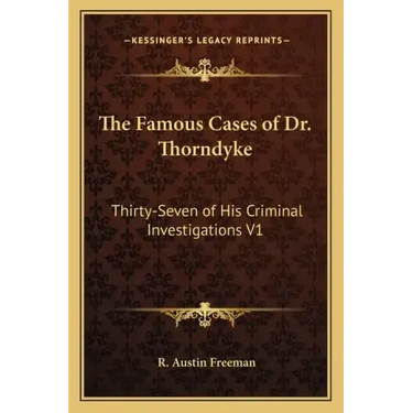The Famous Cases of Dr. Thorndyke: Thirty-Seven of His Criminal Investigations V1