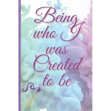 Being Who I Was Created To Be
