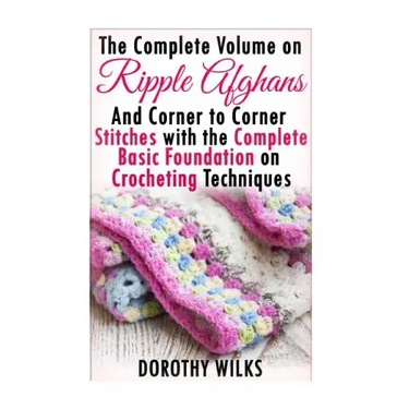 The Complete Guide on Ripple Afghans and Corner to Corner Stitches with the Comp