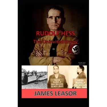 Rudolf Hess - The Uninvited Envoy