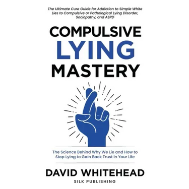 Compulsive Lying Mastery: The Science Behind Why We Lie and How to Stop Lying to Gain Back Trust in Your Life: Cure Guide for White Lies, Compulsive o