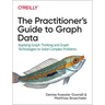The Practitioner's Guide to Graph Data: Applying Graph Thinking and Graph Technologies to Solve Complex Problems