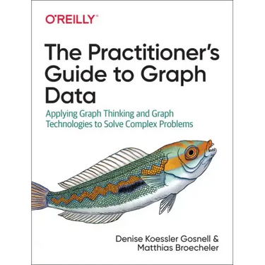 The Practitioner's Guide to Graph Data: Applying Graph Thinking and Graph Technologies to Solve Complex Problems
