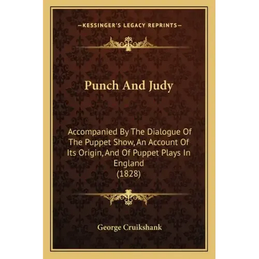 Punch and Judy: Accompanied by the Dialogue of the Puppet Show, an Account of Its Origin, and of Puppet Plays in England (1828)