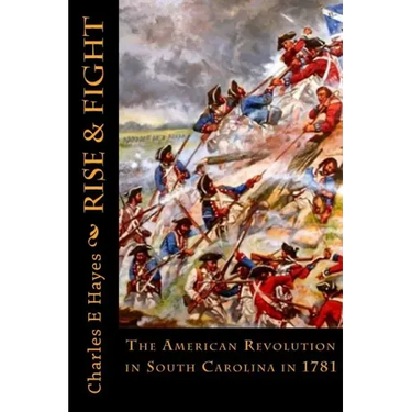 Rise & Fight: The American Revolution in South Carolina in 1781