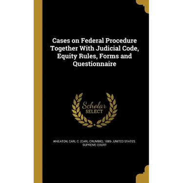Cases on Federal Procedure Together With Judicial Code, Equity Rules, Forms and Questionnaire