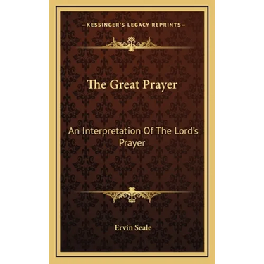 The Great Prayer: An Interpretation Of The Lord's Prayer
