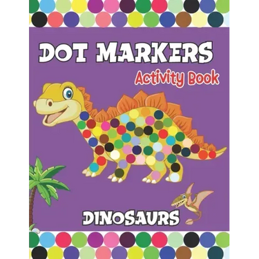 Dot Markers activity Book: Dinosaurs Activities for Toddlers. A Gift for Kids Who Extremely Love Dinosaurs.