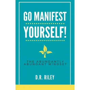 Go Manifest Yourself!: The Abundantly Abundant Mindset