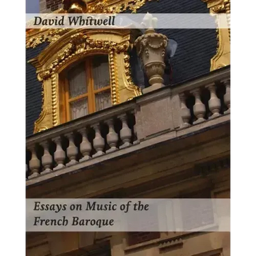 Essays on Music of the French Baroque: Philosophy and Performance Practice