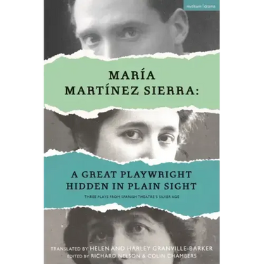 María Martínez Sierra: A Great Playwright Hidden in Plain Sight: Three Plays from Spanish Theatre's Silver Age