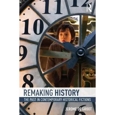Remaking History: The Past in Contemporary Historical Fictions