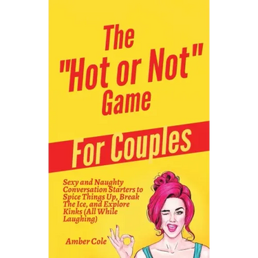 The "Hot or Not" Game for Couples: Sexy and Naughty Conversation Starters to Spice Things Up, Break the Ice, and Explore Kinks and Fantasies (All Whil