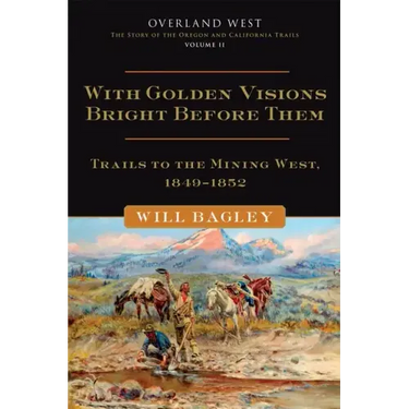 With Golden Visions Bright Before Them, 2: Trails to the Mining West, 1849-1852
