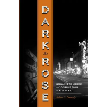 Dark Rose: Organized Crime and Corruption in Portland