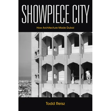 Showpiece City: How Architecture Made Dubai