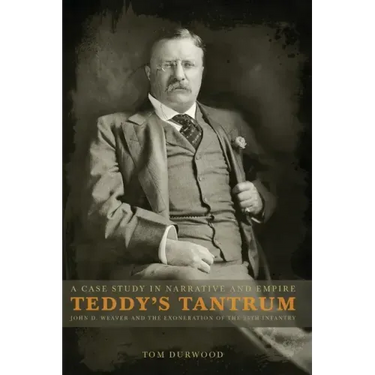 Teddy's Tantrum: John D. Weaver and the Exoneration of the 25th Infantry, A Case Study in Empire and Narrative