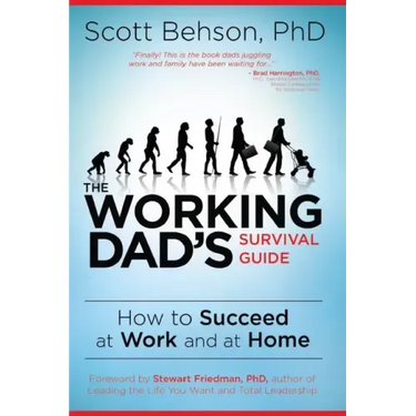 The Working Dad's Survival Guide: How to Succeed at Work and at Home