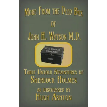 More from the Deed Box of John H. Watson M.D.: Three Untold Adventures of Sherlock Holmes