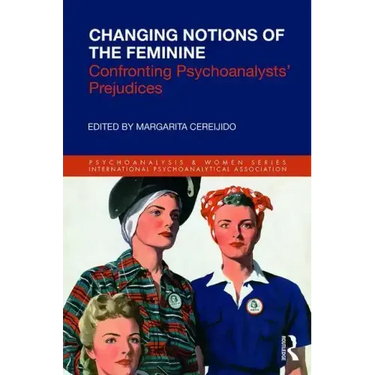 Changing Notions of the Feminine: Confronting Psychoanalysts' Prejudices