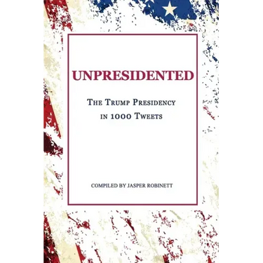 Unpresidented: The Trump Presidency in 1000 Tweets