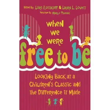 When We Were Free to Be: Looking Back at a Children's Classic and the Difference It Made