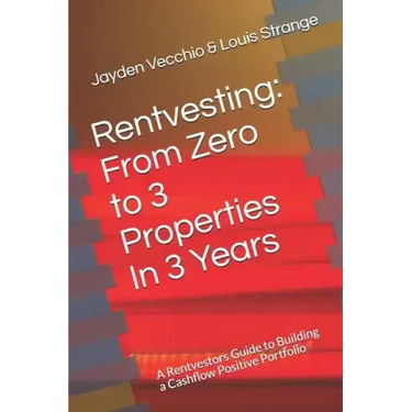 Rentvesting: From Zero to 3 Properties in 3 Years: A Rentvestors Guide to Building a Cashflow Positive Portfolio