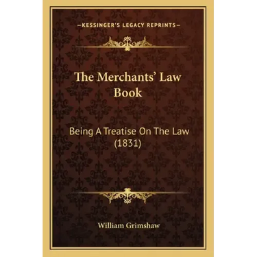 The Merchants' Law Book: Being a Treatise on the Law (1831)