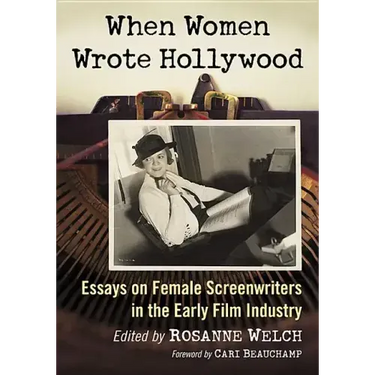 When Women Wrote Hollywood: Essays on Female Screenwriters in the Early Film Industry