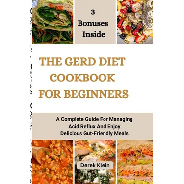 The Gerd Diet Cookbook for Beginners: A Complete Guide For Managing Acid Reflux And Enjoy Delicious Gut-Friendly Meals