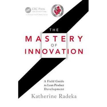 The Mastery of Innovation: A Field Guide to Lean Product Development