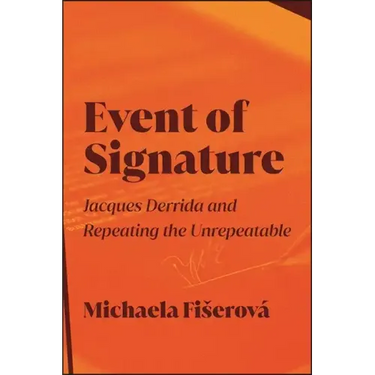 Event of Signature: Jacques Derrida and Repeating the Unrepeatable